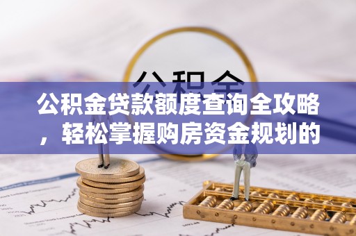 兴海公积金贷款额度查询全攻略，轻松掌握购房资金规划的关键