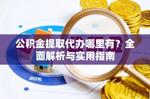 兴海公积金提取代办哪里有？全面解析与实用指南