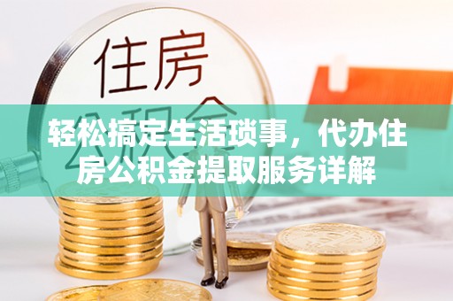 兴海轻松搞定生活琐事，代办住房公积金提取服务详解