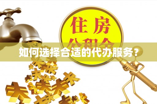 兴海如何选择合适的代办服务？
