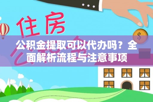 兴海公积金提取可以代办吗？全面解析流程与注意事项