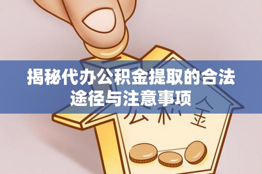 兴海揭秘代办公积金提取的合法途径与注意事项