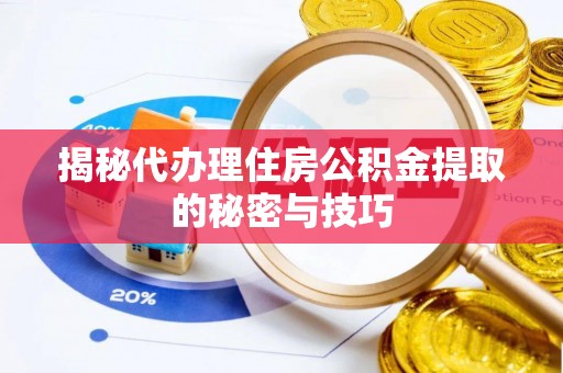 兴海揭秘代办理住房公积金提取的秘密与技巧