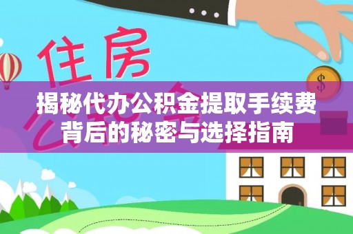 兴海揭秘代办公积金提取手续费背后的秘密与选择指南