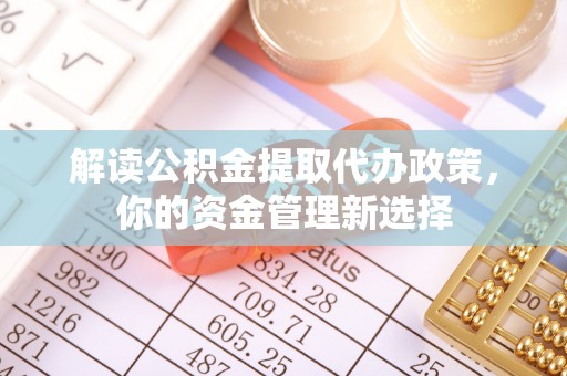 兴海解读公积金提取代办政策，你的资金管理新选择