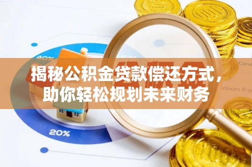 兴海揭秘公积金贷款偿还方式，助你轻松规划未来财务