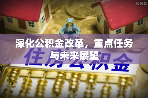 兴海深化公积金改革，重点任务与未来展望