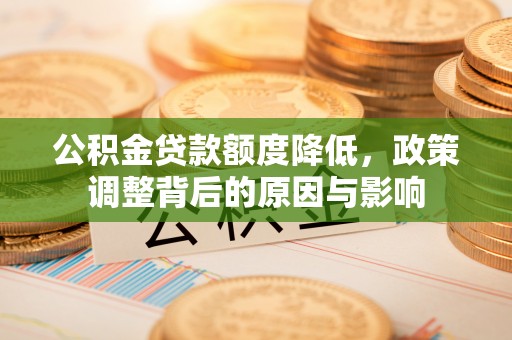 兴海公积金贷款额度降低，政策调整背后的原因与影响