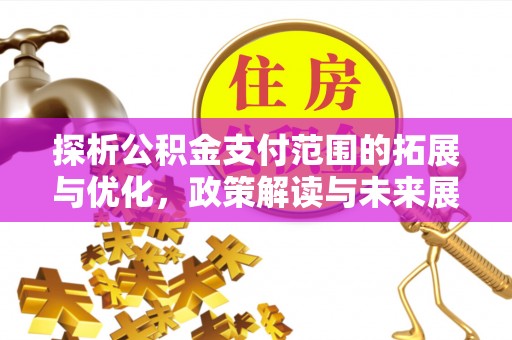 兴海探析公积金支付范围的拓展与优化，政策解读与未来展望