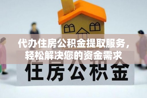 兴海代办住房公积金提取服务，轻松解决您的资金需求