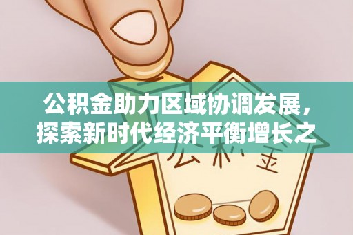 兴海公积金助力区域协调发展，探索新时代经济平衡增长之道