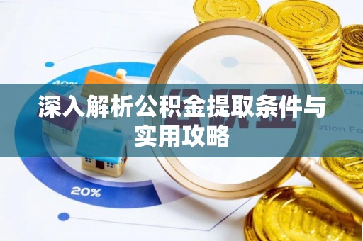 兴海深入解析公积金提取条件与实用攻略