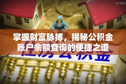 兴海掌握财富脉搏，揭秘公积金账户余额查询的便捷之道