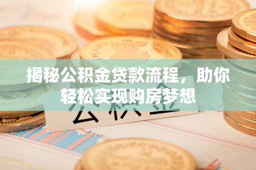 兴海揭秘公积金贷款流程，助你轻松实现购房梦想