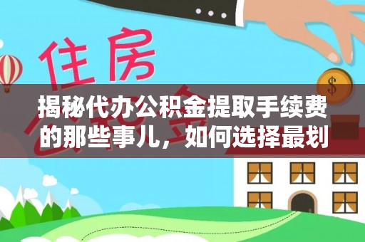 兴海揭秘代办公积金提取手续费的那些事儿，如何选择最划算的服务？