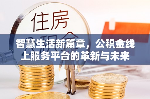 兴海智慧生活新篇章，公积金线上服务平台的革新与未来