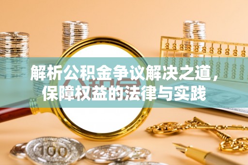 兴海解析公积金争议解决之道，保障权益的法律与实践