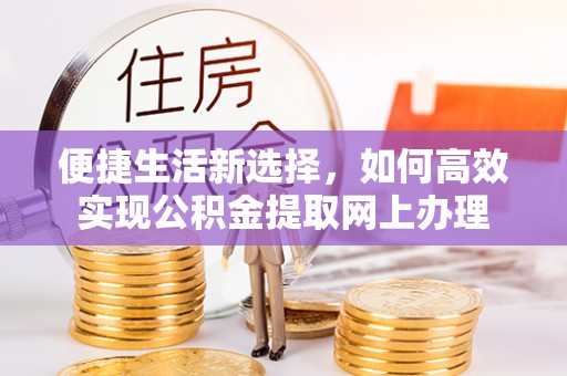 兴海便捷生活新选择，如何高效实现公积金提取网上办理
