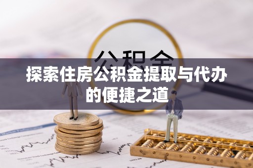 兴海探索住房公积金提取与代办的便捷之道