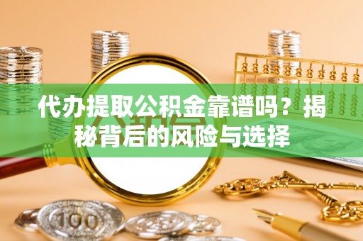 兴海代办提取公积金靠谱吗？揭秘背后的风险与选择